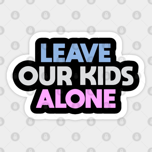 Leave Our Kids Alone Sticker by Dale Preston Design